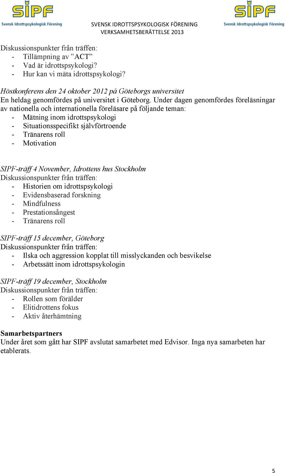 Motivation SIPF-träff 4 November, Idrottens hus Stockholm - Historien om idrottspsykologi - Evidensbaserad forskning - Mindfulness - Prestationsångest - Tränarens roll SIPF-träff 15 december,