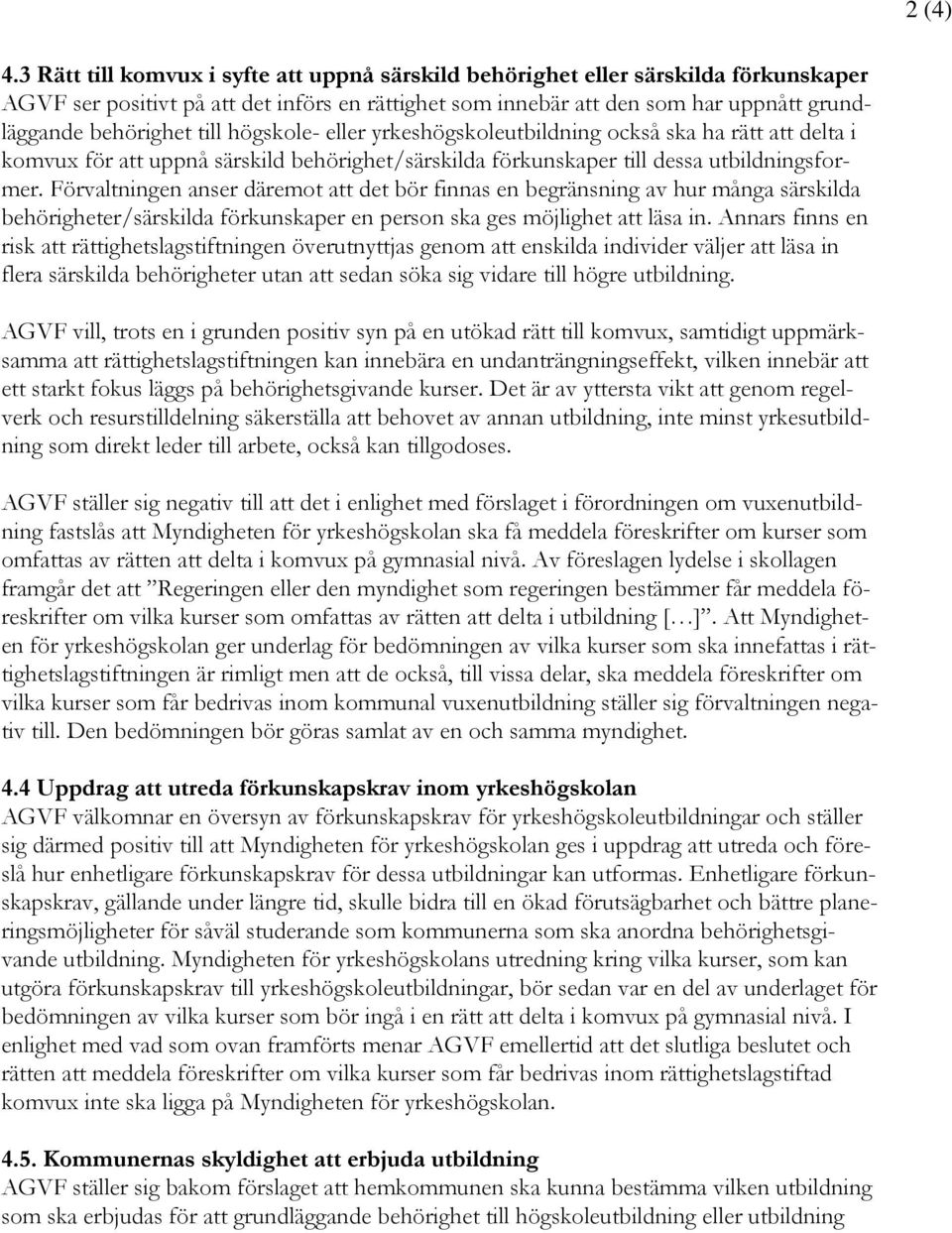 till högskole- eller yrkeshögskoleutbildning också ska ha rätt att delta i komvux för att uppnå särskild behörighet/särskilda förkunskaper till dessa utbildningsformer.