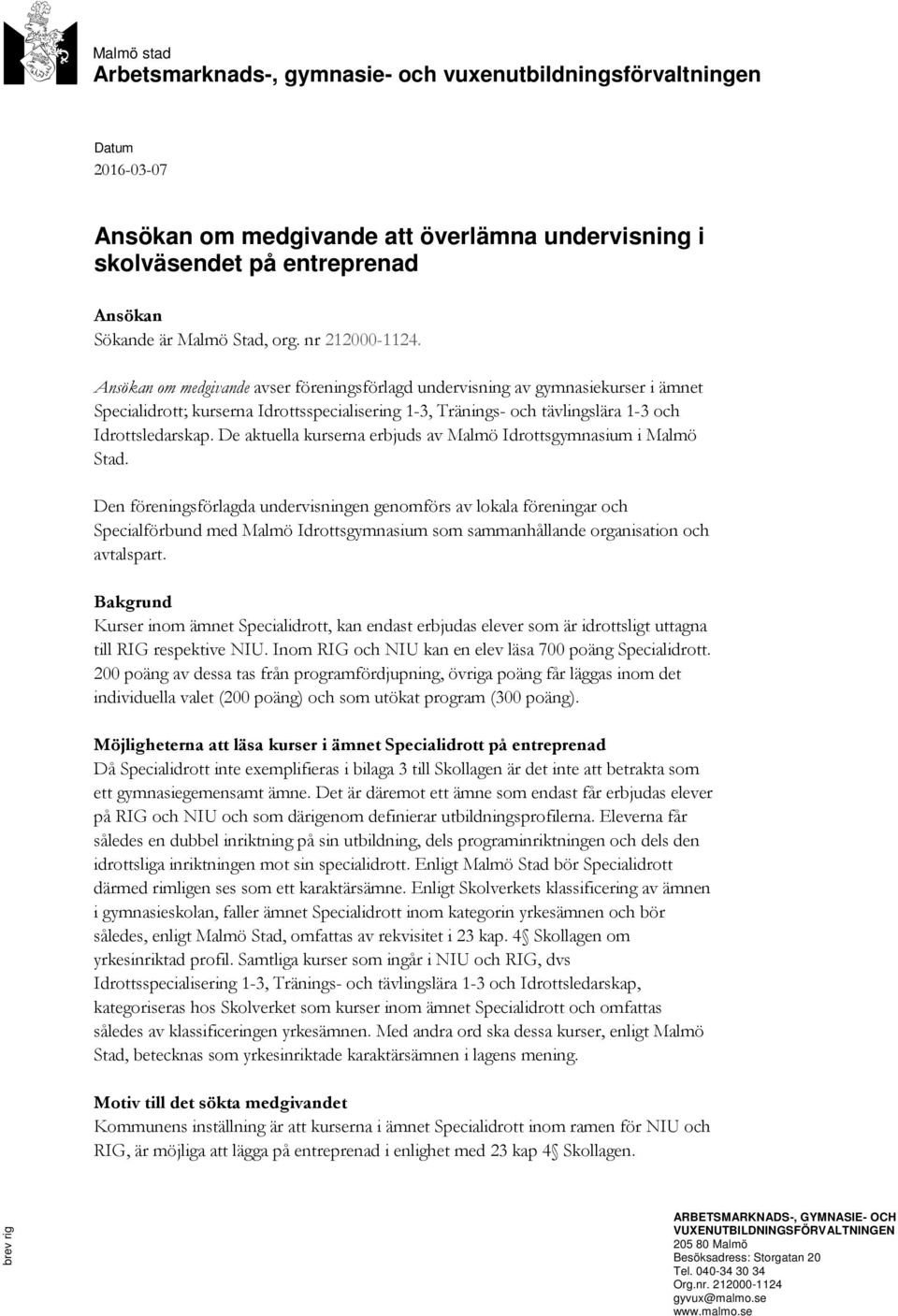 Ansökan om medgivande avser föreningsförlagd undervisning av gymnasiekurser i ämnet Specialidrott; kurserna Idrottsspecialisering 1-3, Tränings- och tävlingslära 1-3 och Idrottsledarskap.