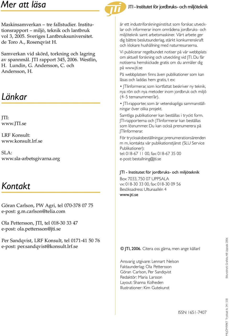 sla-arbetsgivarna.org är ett industriforskningsinstitut som forskar, utvecklar och informerar inom områdena jordbruks- och miljöteknik samt arbetsmaskiner.