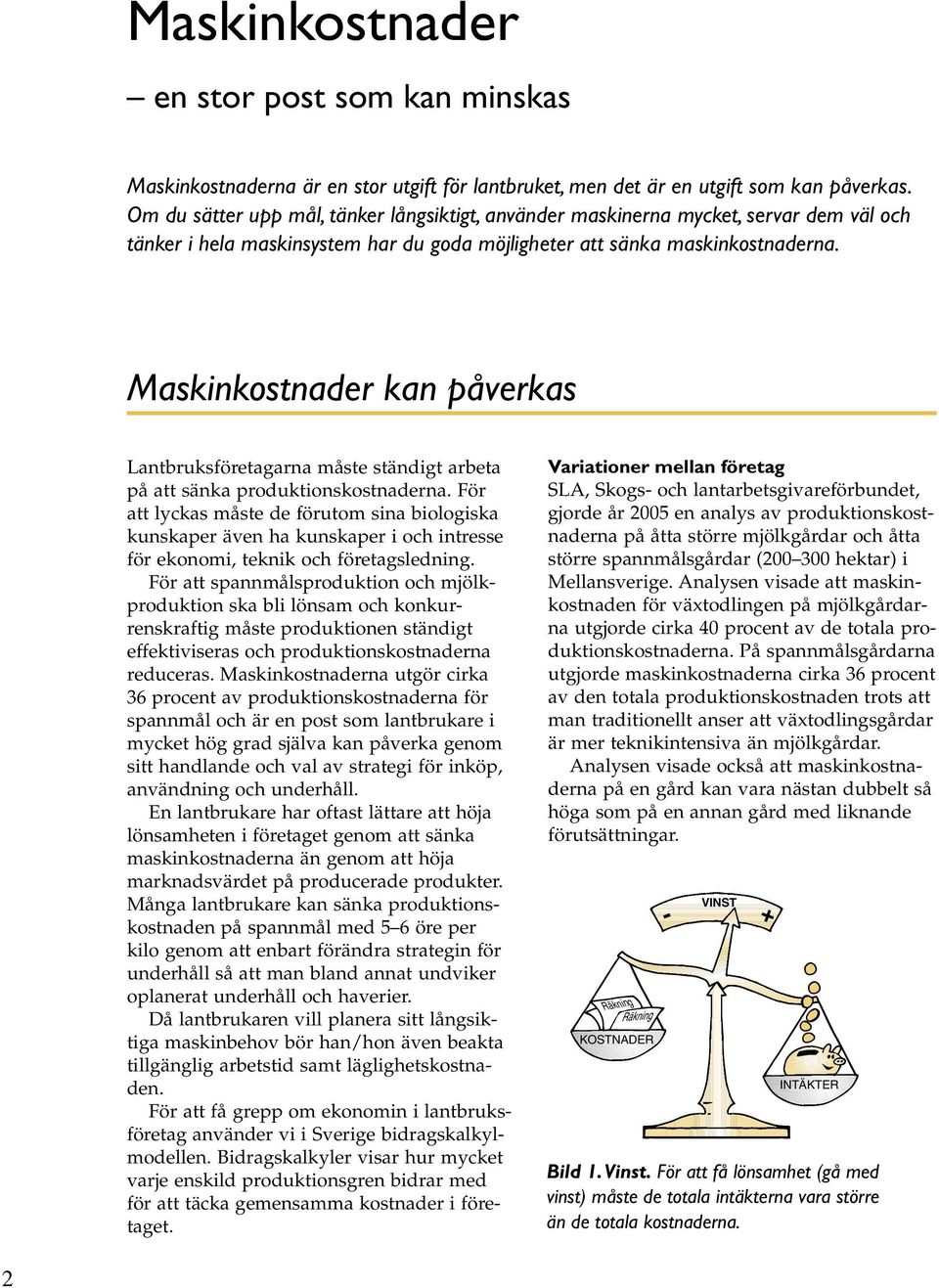 Maskinkostnader kan påverkas Lantbruksföretagarna måste ständigt arbeta på att sänka produktionskostnaderna.