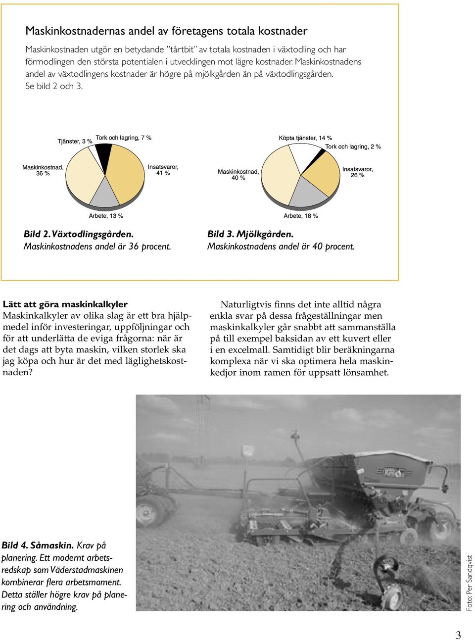 Bild 3. Mjölkgården. Maskinkostnadens andel är 40 procent.