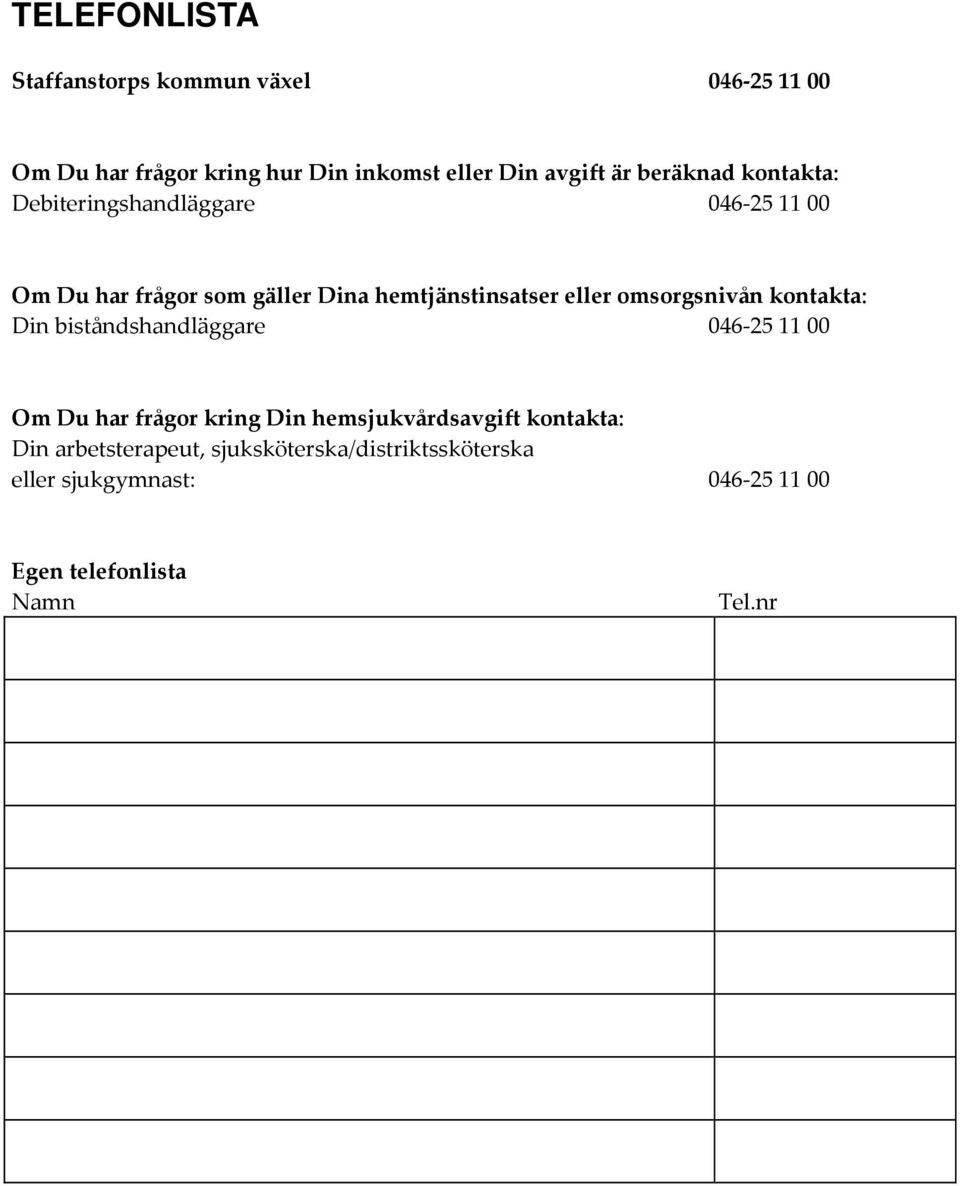 omsorgsnivån kontakta: Din biståndshandläggare 046-25 11 00 Om Du har frågor kring Din hemsjukvårdsavgift