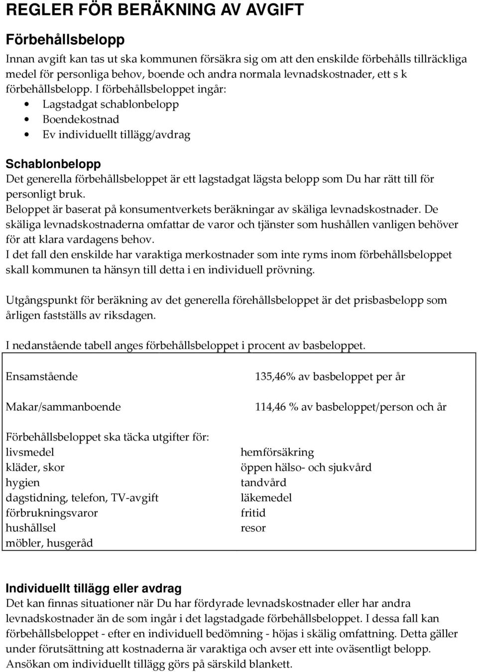 I förbehållsbeloppet ingår: Lagstadgat schablonbelopp Boendekostnad Ev individuellt tillägg/avdrag Schablonbelopp Det generella förbehållsbeloppet är ett lagstadgat lägsta belopp som Du har rätt till