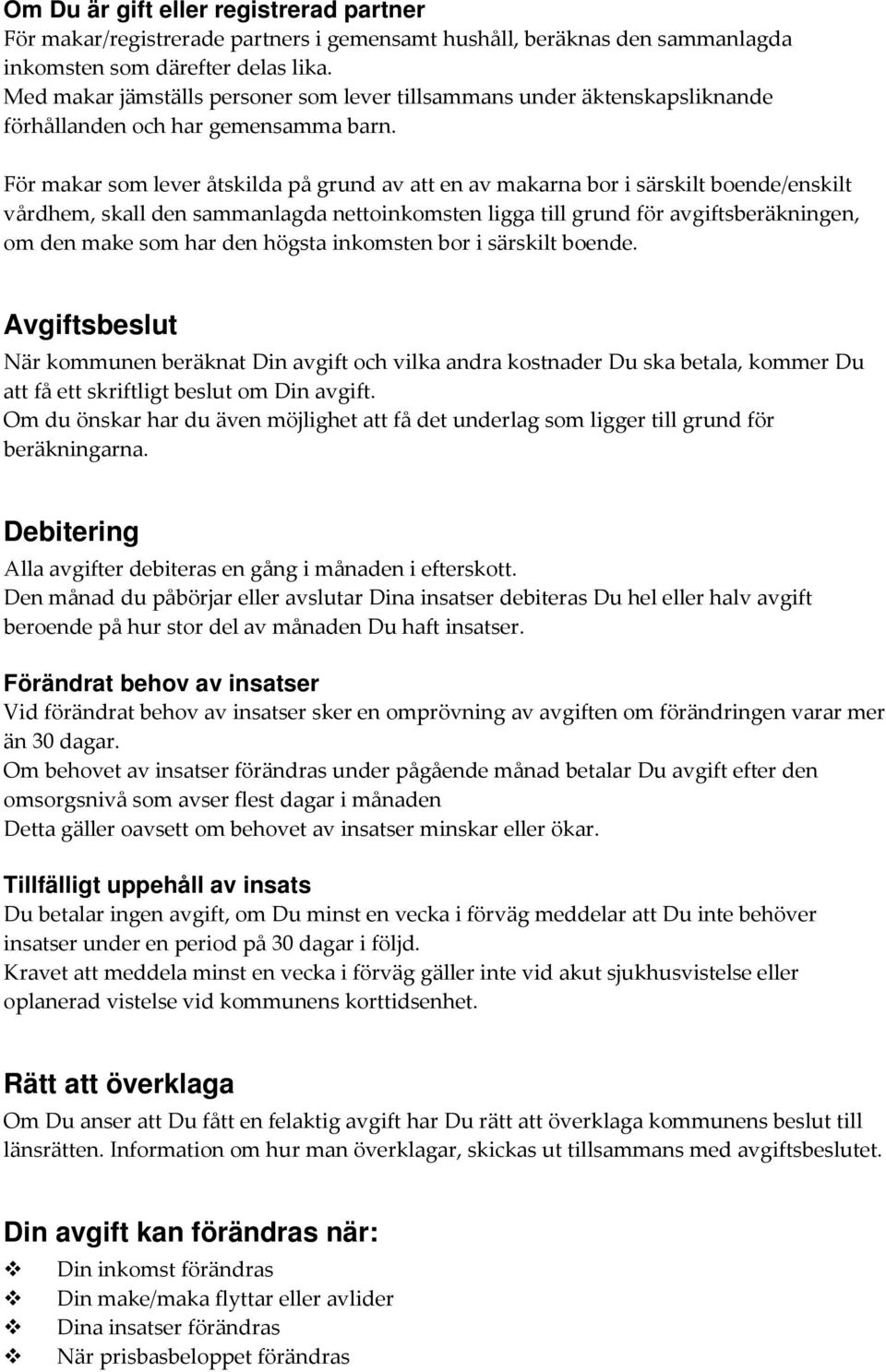 För makar som lever åtskilda på grund av att en av makarna bor i särskilt boende/enskilt vårdhem, skall den sammanlagda nettoinkomsten ligga till grund för avgiftsberäkningen, om den make som har den