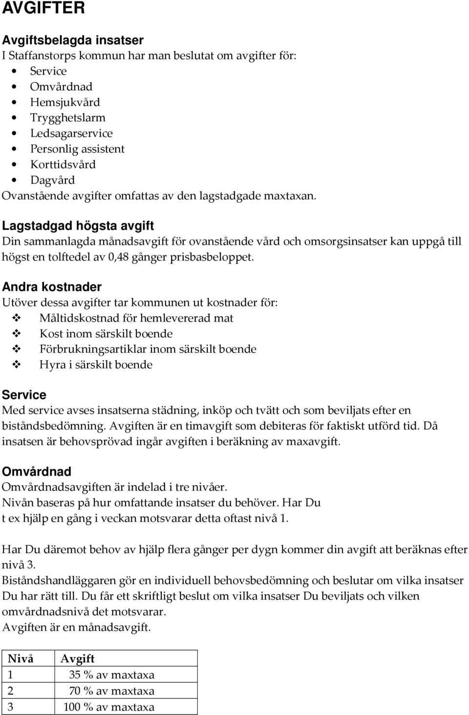 Lagstadgad högsta avgift Din sammanlagda månadsavgift för ovanstående vård och omsorgsinsatser kan uppgå till högst en tolftedel av 0,48 gånger prisbasbeloppet.