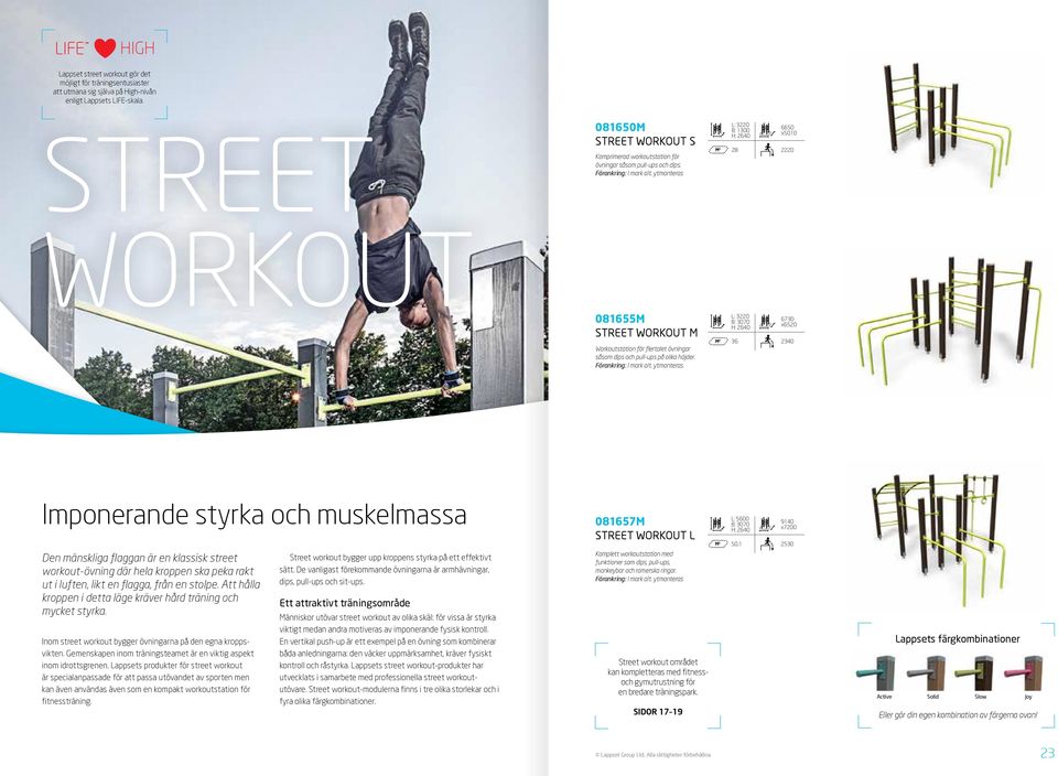 L: 3220 B: 1300 H: 2640 6650 x5010 28 2220 WORKOUT 081655M STREET WORKOUT M Workoutstation för flertalet övningar såsom dips och pull-ups på olika höjder.