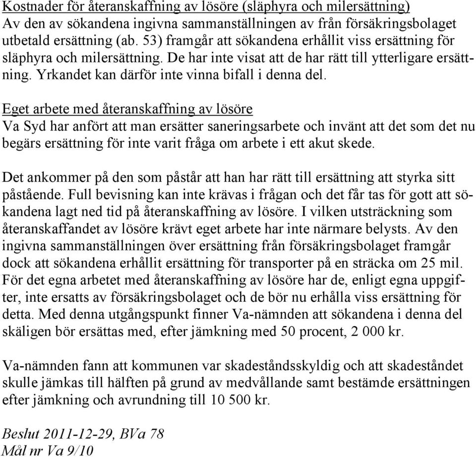 Eget arbete med återanskaffning av lösöre Va Syd har anfört att man ersätter saneringsarbete och invänt att det som det nu begärs ersättning för inte varit fråga om arbete i ett akut skede.