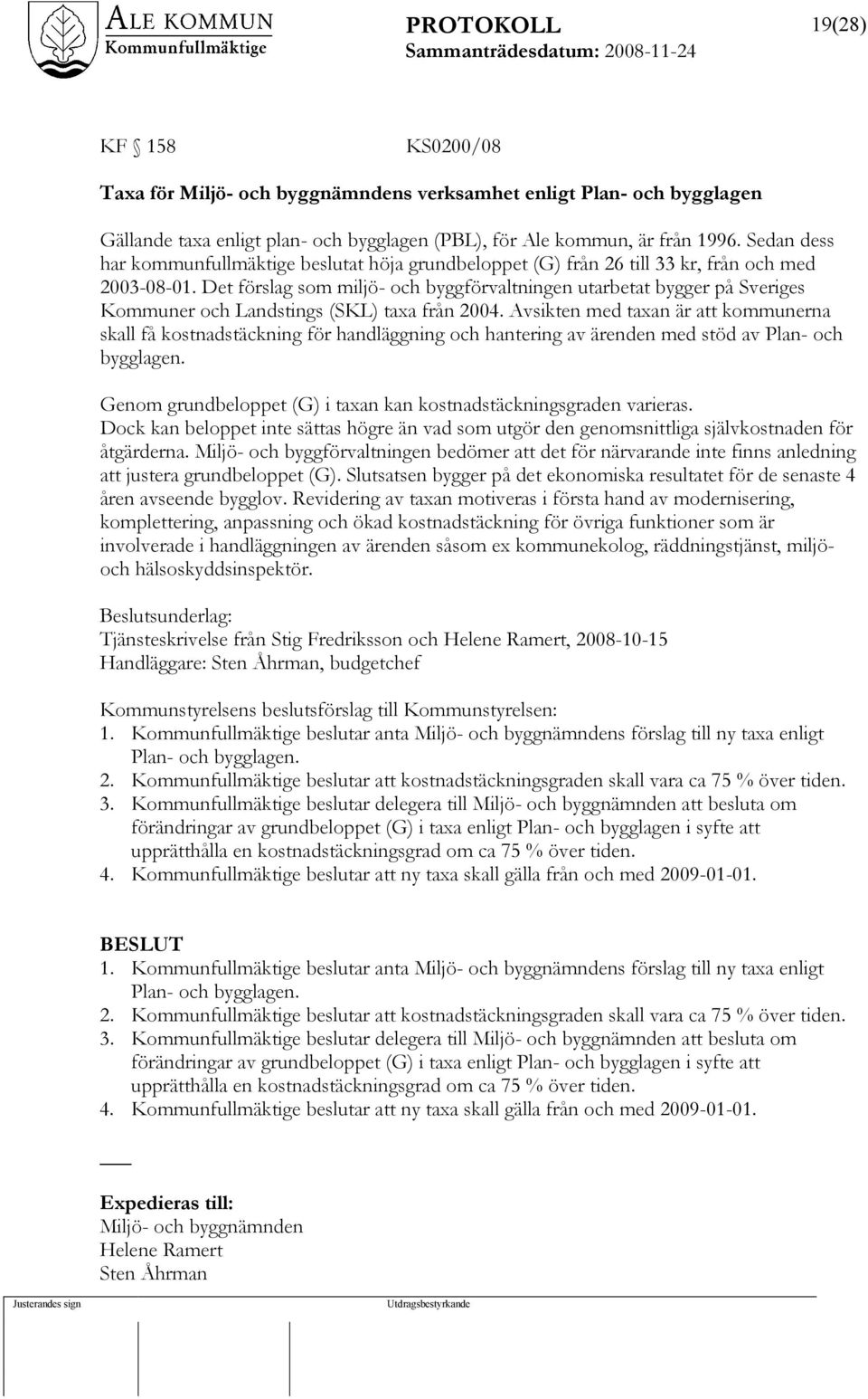 Det förslag som miljö- och byggförvaltningen utarbetat bygger på Sveriges Kommuner och Landstings (SKL) taxa från 2004.