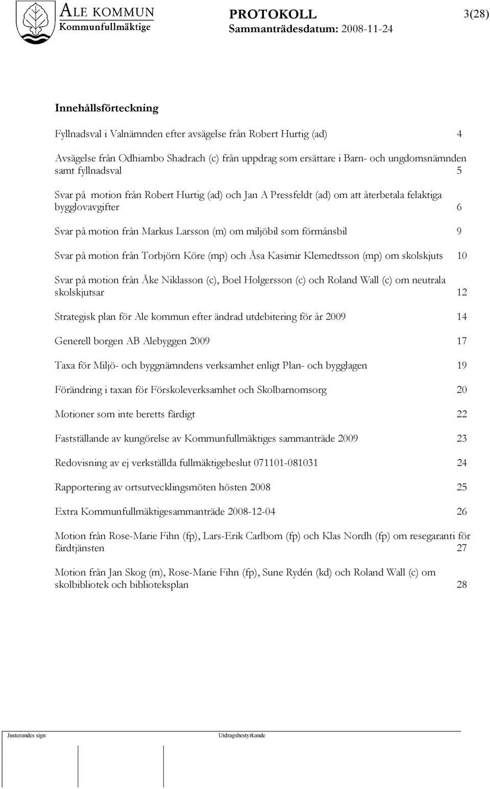 på motion från Torbjörn Köre (mp) och Åsa Kasimir Klemedtsson (mp) om skolskjuts 10 Svar på motion från Åke Niklasson (c), Boel Holgersson (c) och Roland Wall (c) om neutrala skolskjutsar 12