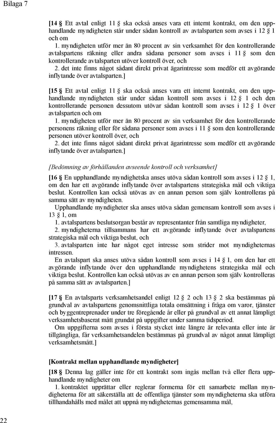 och 2. det inte finns något sådant direkt privat ägarintresse som medför ett avgörande inflytande över avtalsparten.