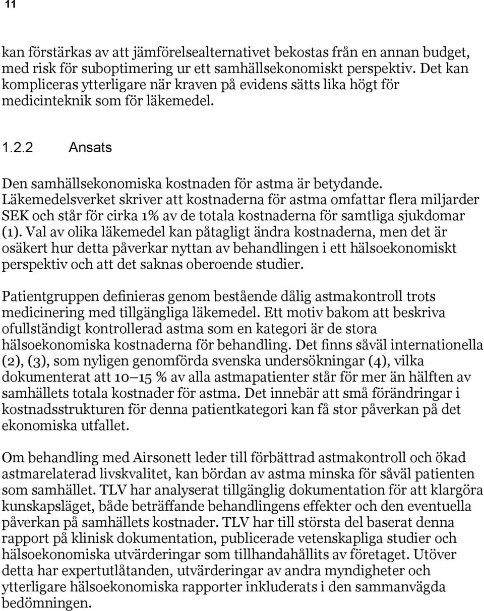 Läkemedelsverket skriver att kostnaderna för astma omfattar flera miljarder SEK och står för cirka 1% av de totala kostnaderna för samtliga sjukdomar (1).