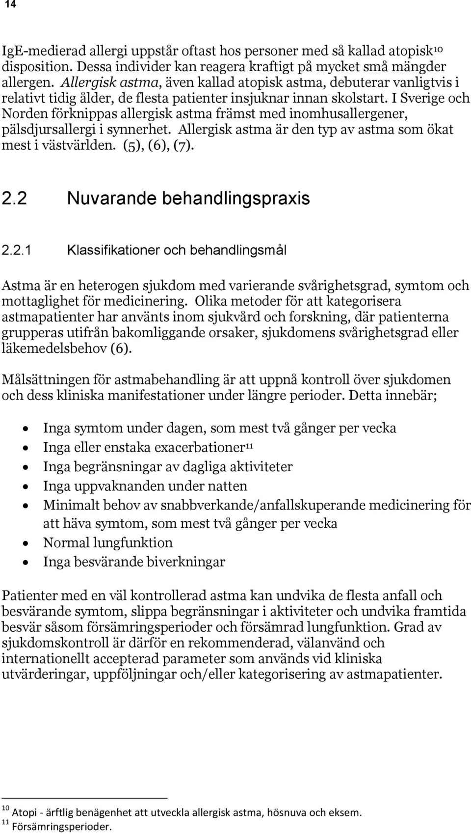 I Sverige och Norden förknippas allergisk astma främst med inomhusallergener, pälsdjursallergi i synnerhet. Allergisk astma är den typ av astma som ökat mest i västvärlden. (5), (6), (7). 2.