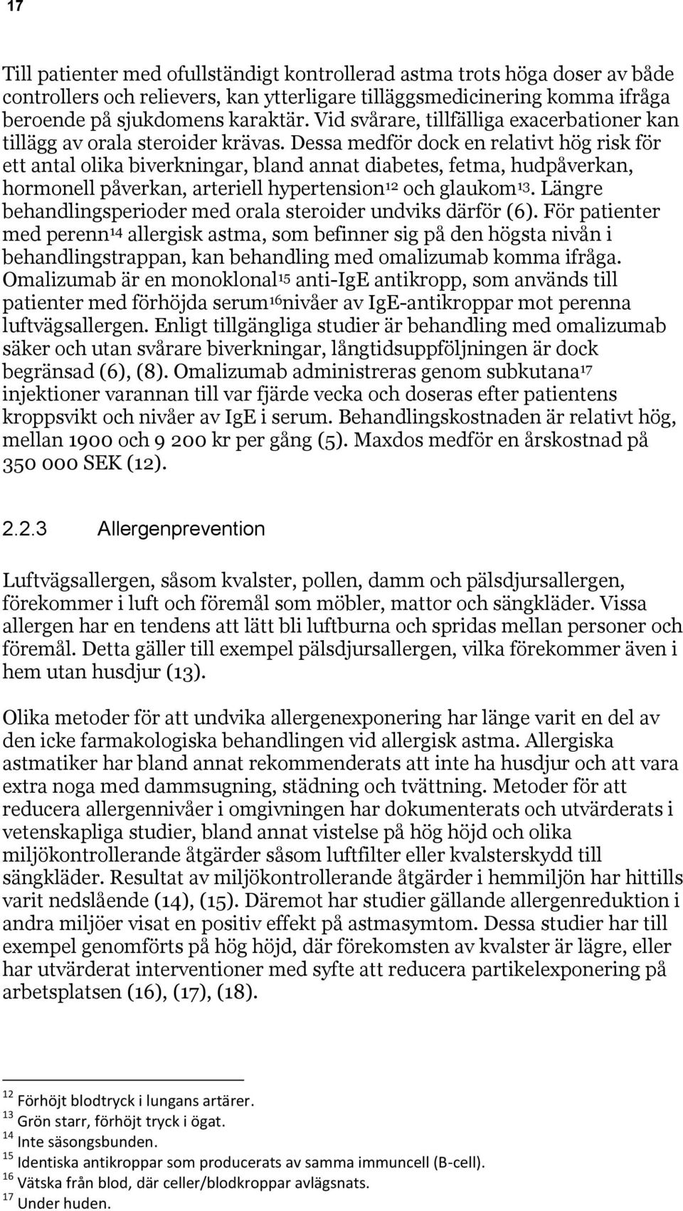 Dessa medför dock en relativt hög risk för ett antal olika biverkningar, bland annat diabetes, fetma, hudpåverkan, hormonell påverkan, arteriell hypertension 12 och glaukom 13.