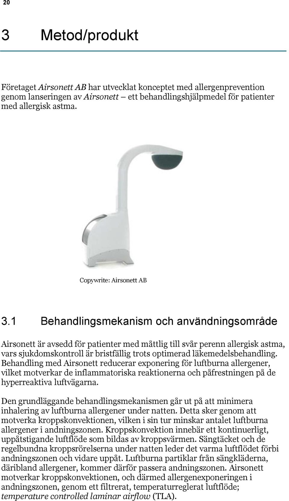 1 Behandlingsmekanism och användningsområde Airsonett är avsedd för patienter med måttlig till svår perenn allergisk astma, vars sjukdomskontroll är bristfällig trots optimerad läkemedelsbehandling.