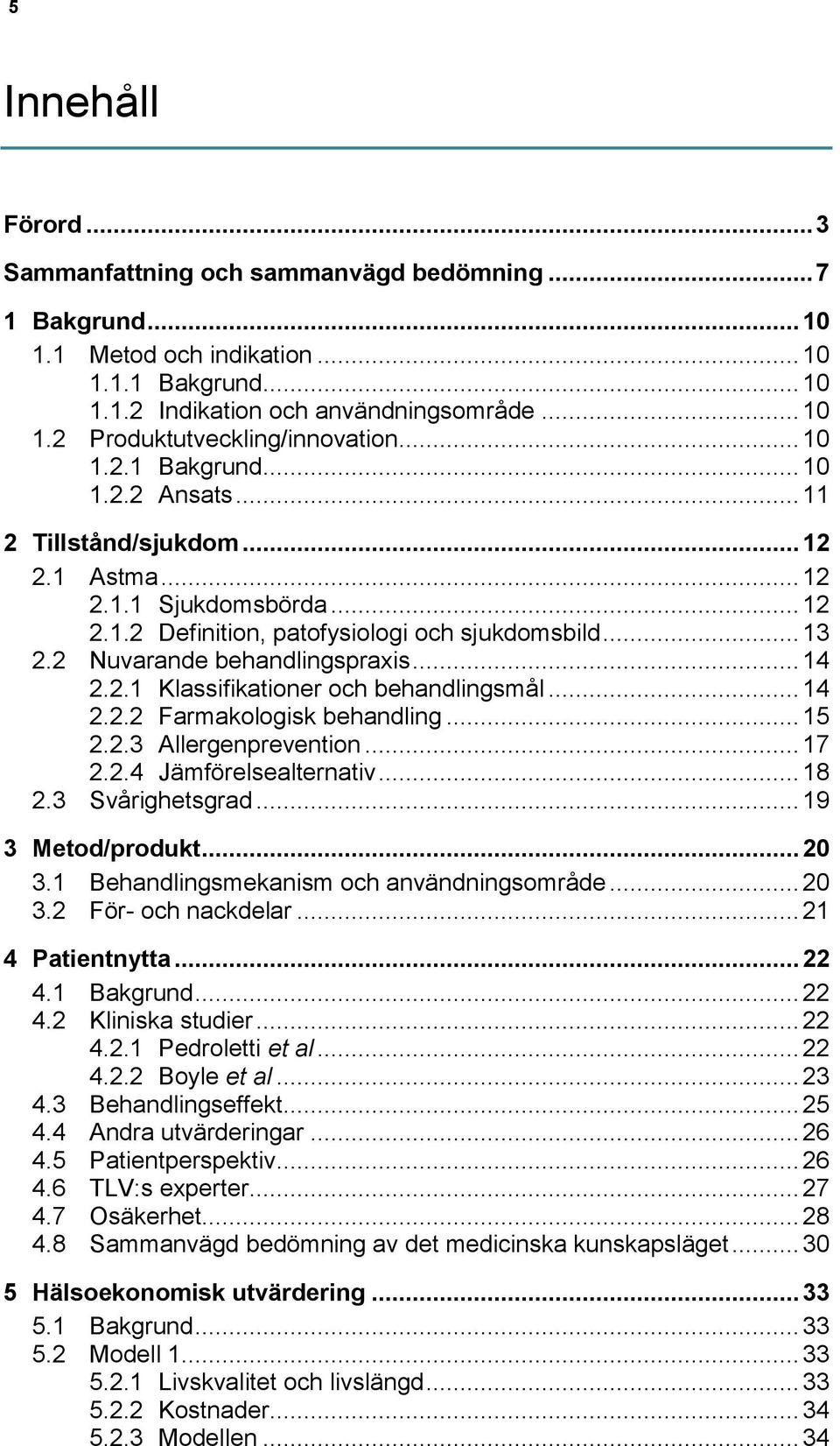 2 Nuvarande behandlingspraxis... 14 2.2.1 Klassifikationer och behandlingsmål... 14 2.2.2 Farmakologisk behandling... 15 2.2.3 Allergenprevention... 17 2.2.4 Jämförelsealternativ... 18 2.