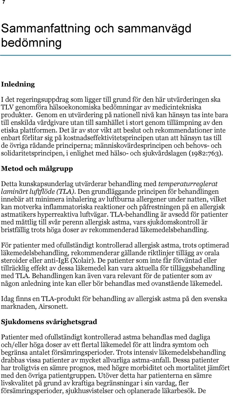 Det är av stor vikt att beslut och rekommendationer inte enbart förlitar sig på kostnadseffektivitetsprincipen utan att hänsyn tas till de övriga rådande principerna; människovärdesprincipen och