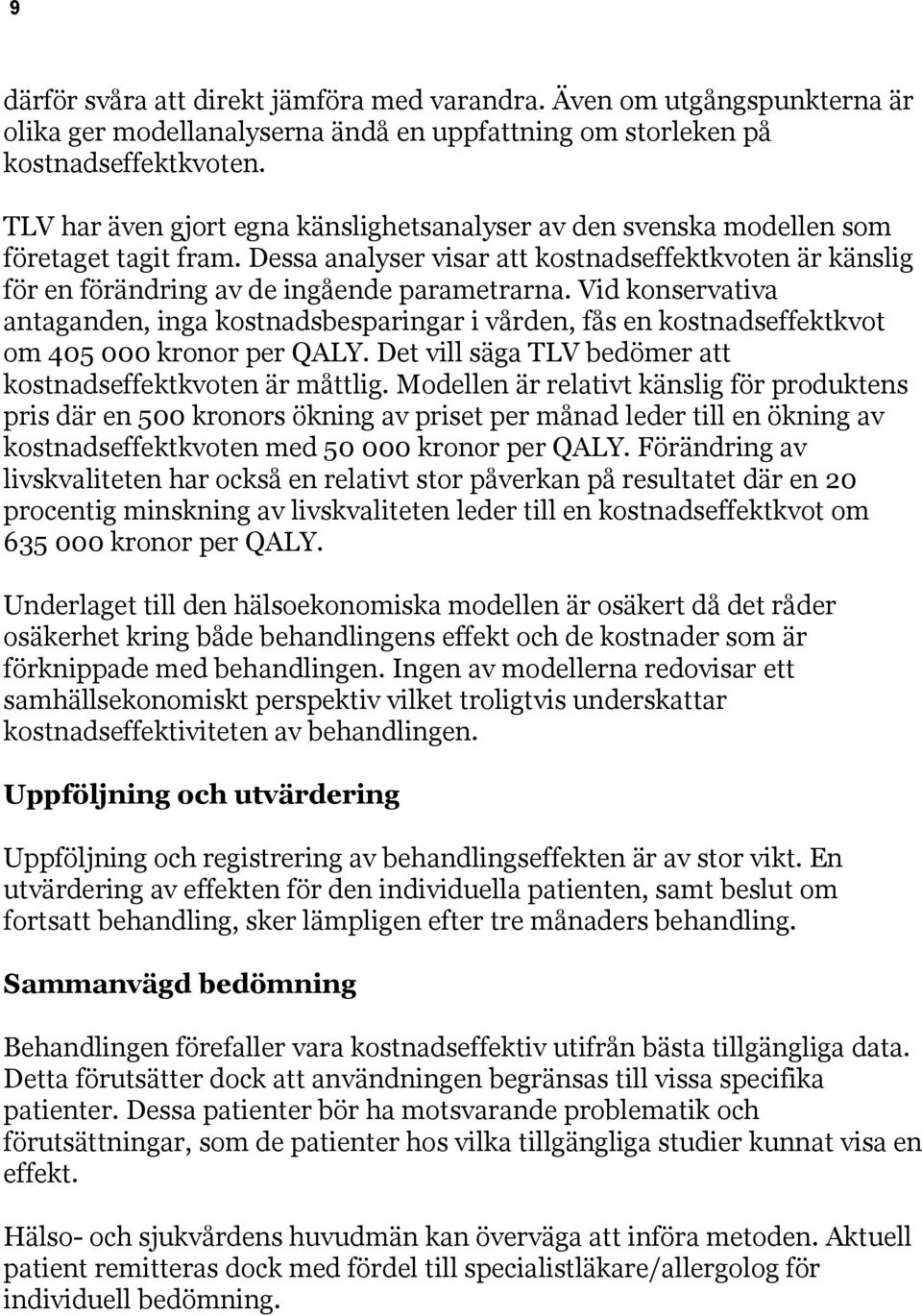 Vid konservativa antaganden, inga kostnadsbesparingar i vården, fås en kostnadseffektkvot om 405 000 kronor per QALY. Det vill säga TLV bedömer att kostnadseffektkvoten är måttlig.