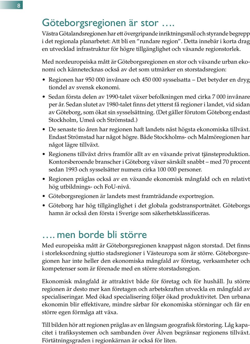 Med nordeuropeiska mått är Göteborgsregionen en stor och växande urban ekonomi och kännetecknas också av det som utmärker en storstadsregion: Regionen har 95 invånare och 45 sysselsatta Det betyder