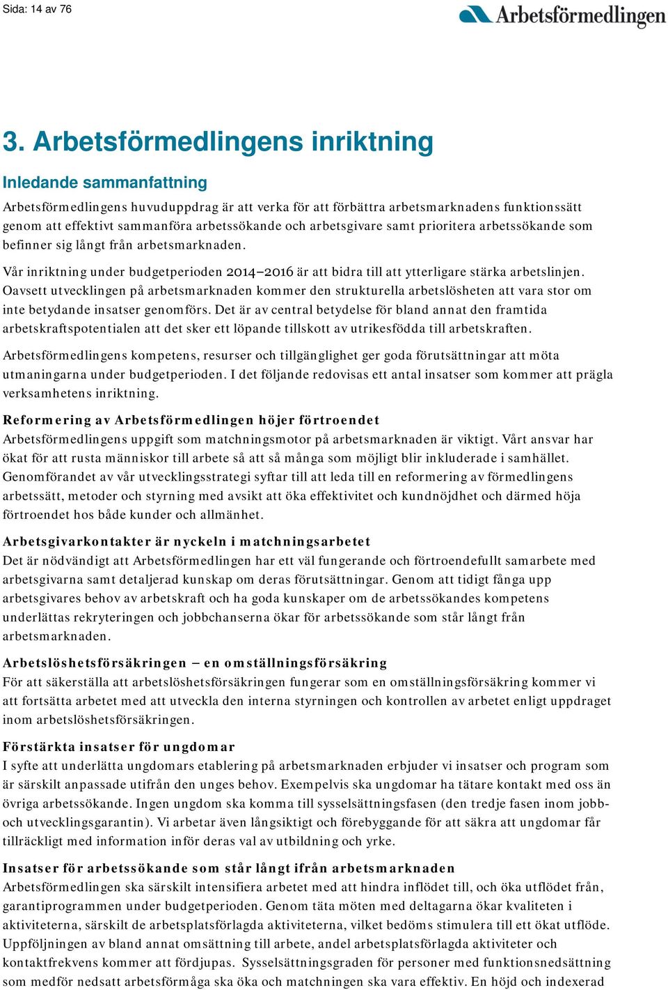 arbetsgivare samt prioritera arbetssökande som befinner sig långt från arbetsmarknaden. Vår inriktning under budgetperioden 2014 2016 är att bidra till att ytterligare stärka arbetslinjen.