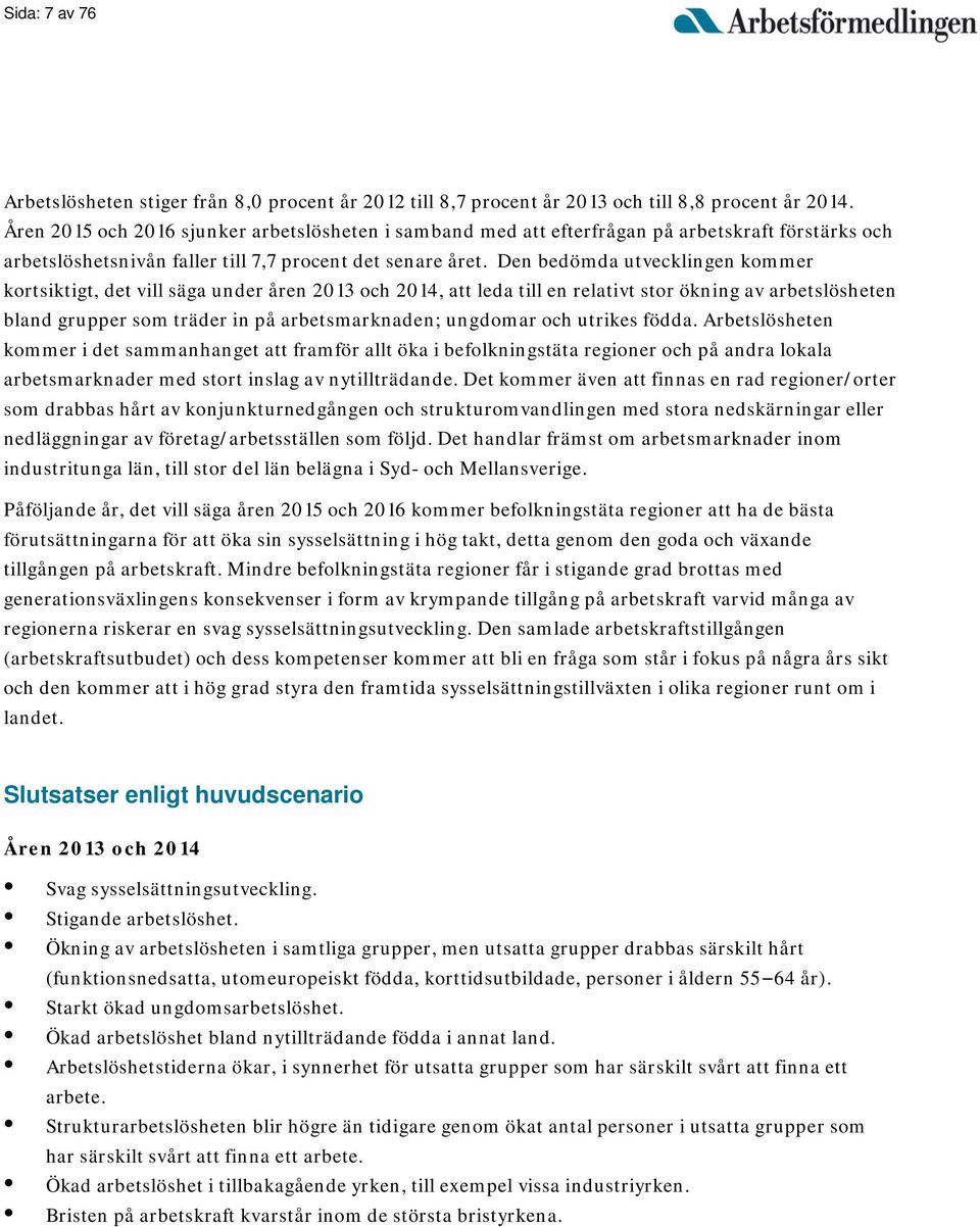 Den bedömda utvecklingen kommer kortsiktigt, det vill säga under åren 2013 och 2014, att leda till en relativt stor ökning av arbetslösheten bland grupper som träder in på arbetsmarknaden; ungdomar