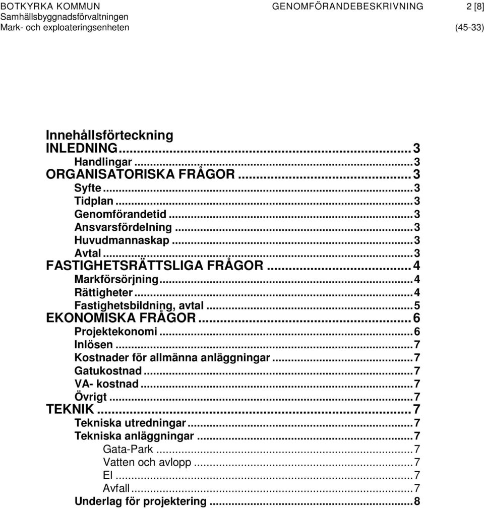 ..4 Fastighetsbildning, avtal...5 EKONOMISKA FRÅGOR...6 Projektekonomi...6 Inlösen...7 Kostnader för allmänna anläggningar...7 Gatukostnad.