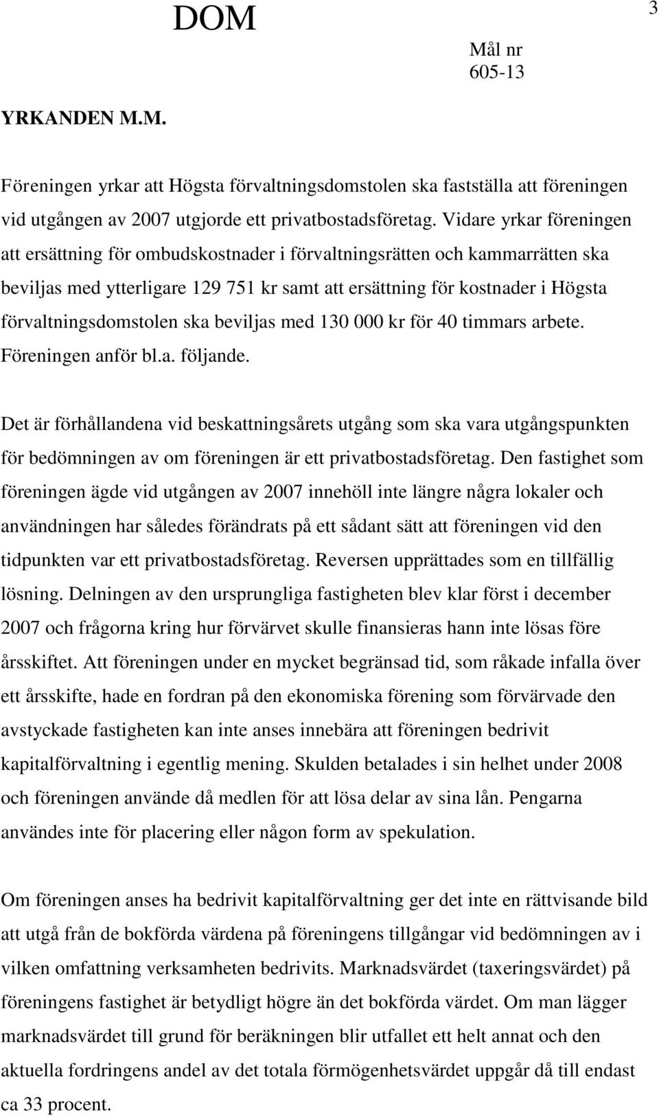 förvaltningsdomstolen ska beviljas med 130 000 kr för 40 timmars arbete. Föreningen anför bl.a. följande.