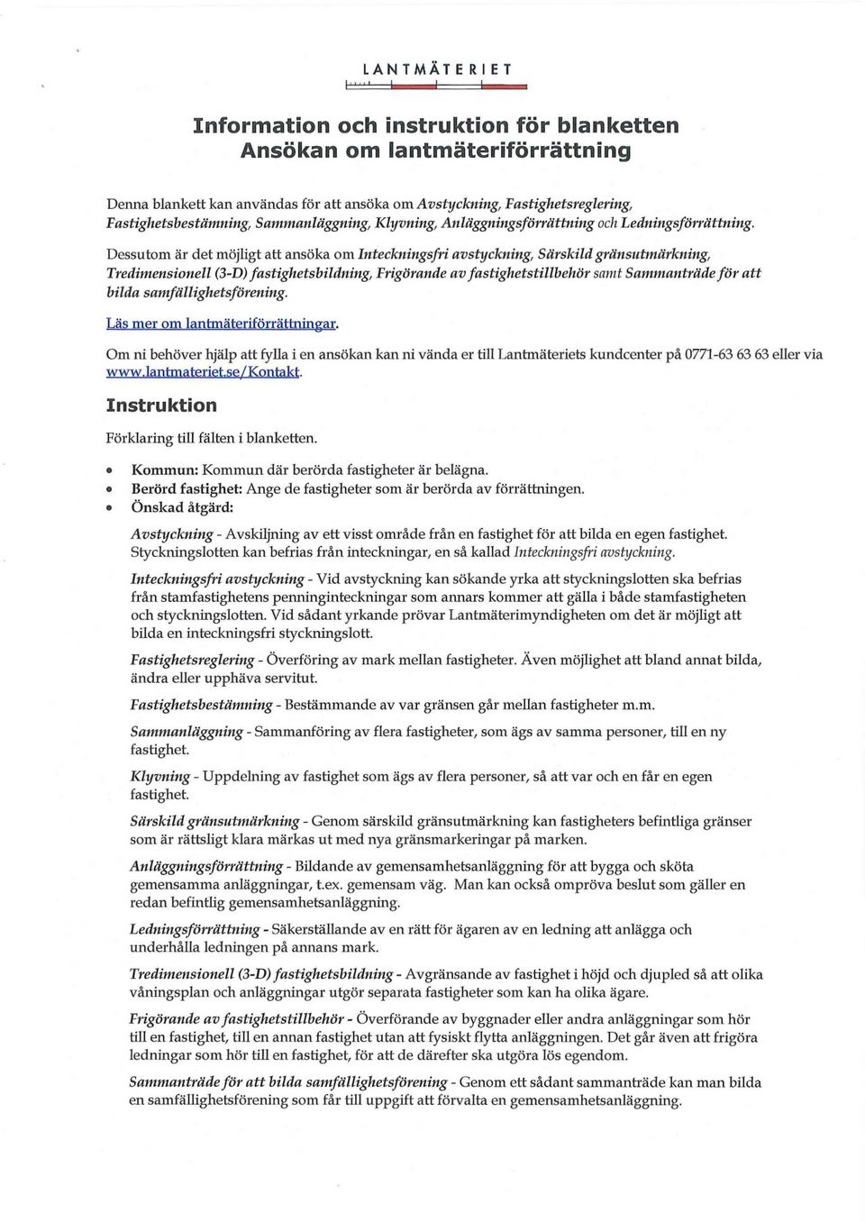 Dessutom är det möjligt att ansöka om Intecknitigsfri avstyckning, Särskild gränsutmärkning, Tredimensionell (3-D) fastighetsbildning, Frigörande av fastighetstillbehör samt Sammanträde för att bilda