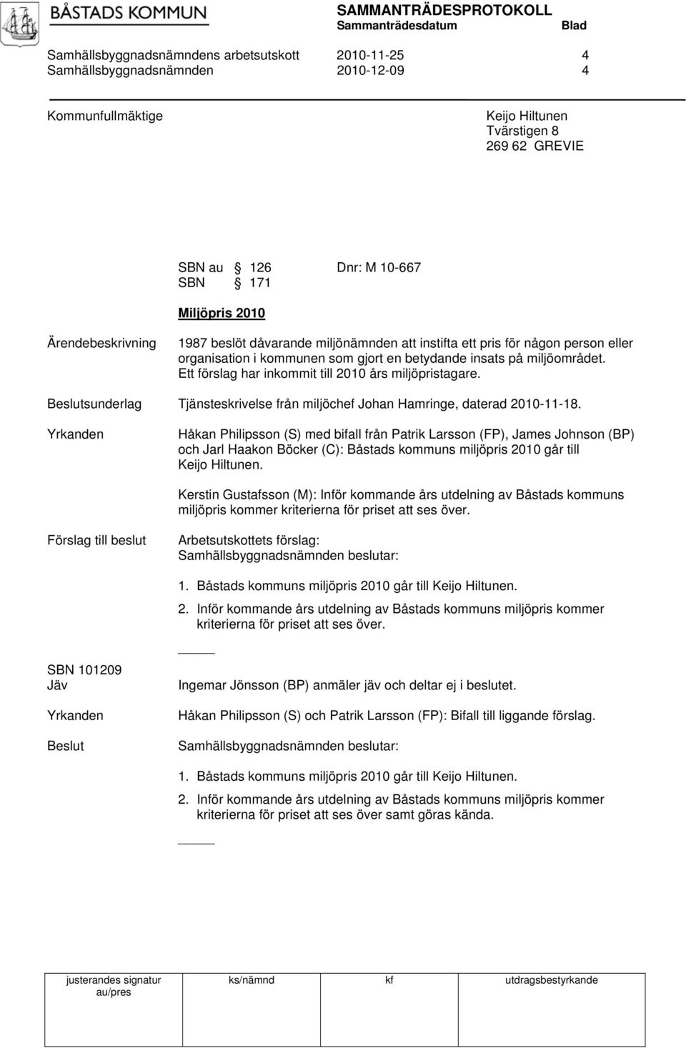 Ett förslag har inkommit till 2010 års miljöpristagare. sunderlag Tjänsteskrivelse från miljöchef Johan Hamringe, daterad 2010-11-18.