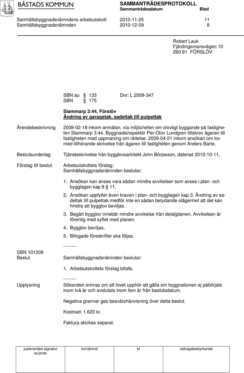 Byggnadsinspektör Per-Olov Lundgren tillskrev ägaren till fastigheten med uppmaning om rättelse.