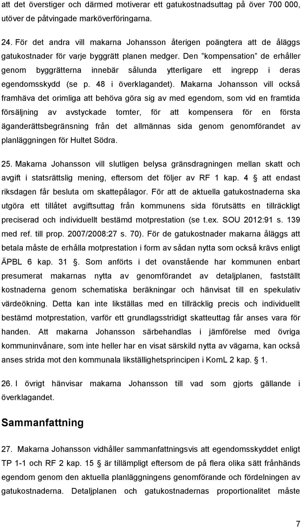 Den kompensation de erhåller genom byggrätterna innebär sålunda ytterligare ett ingrepp i deras egendomsskydd (se p. 48 i överklagandet).