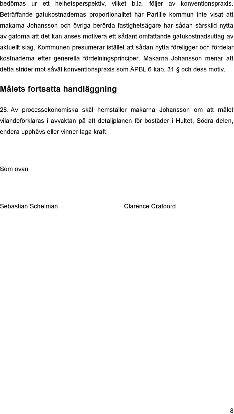 ett sådant omfattande gatukostnadsuttag av aktuellt slag. Kommunen presumerar istället att sådan nytta föreligger och fördelar kostnaderna efter generella fördelningsprinciper.