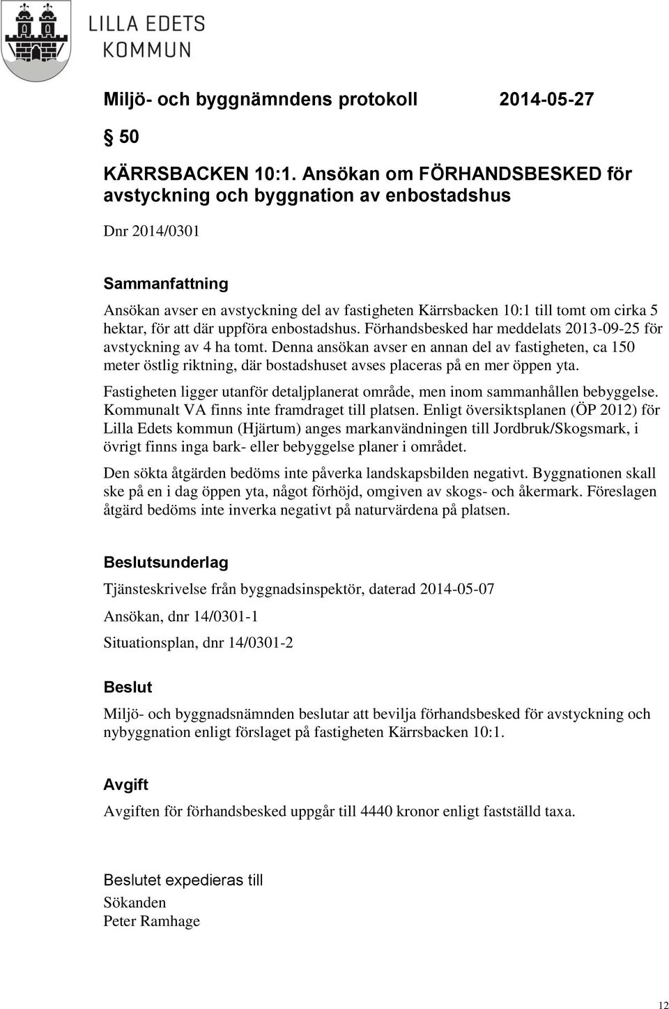 uppföra enbostadshus. Förhandsbesked har meddelats 2013-09-25 för avstyckning av 4 ha tomt.