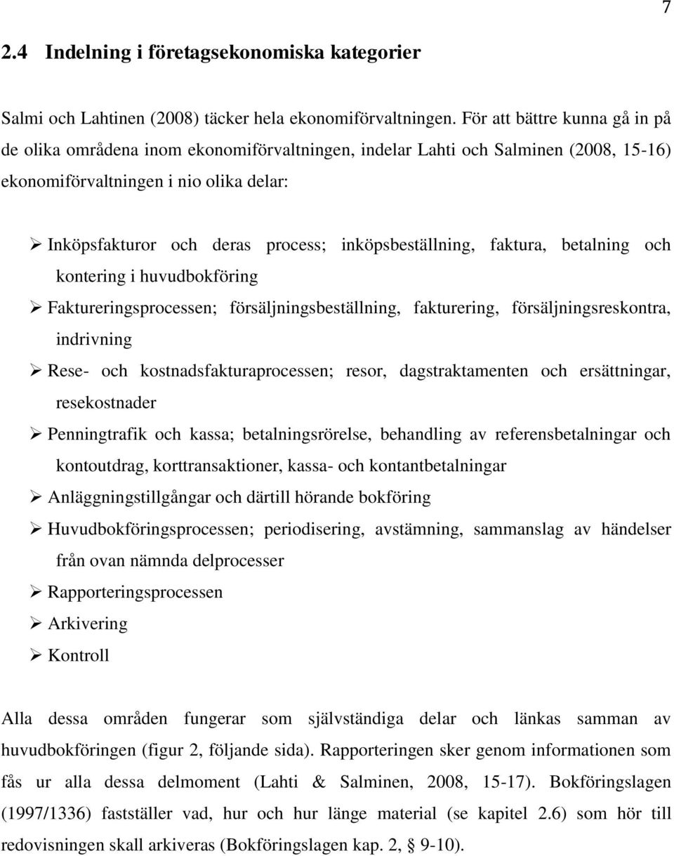 inköpsbeställning, faktura, betalning och kontering i huvudbokföring Faktureringsprocessen; försäljningsbeställning, fakturering, försäljningsreskontra, indrivning Rese- och kostnadsfakturaprocessen;