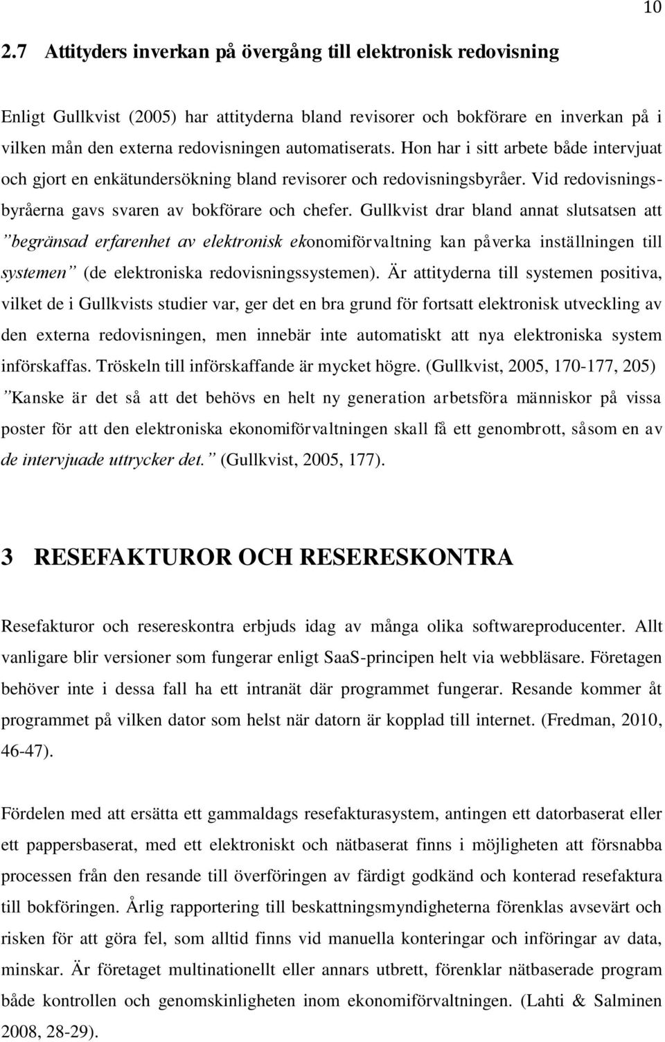 Gullkvist drar bland annat slutsatsen att begränsad erfarenhet av elektronisk ekonomiförvaltning kan påverka inställningen till systemen (de elektroniska redovisningssystemen).