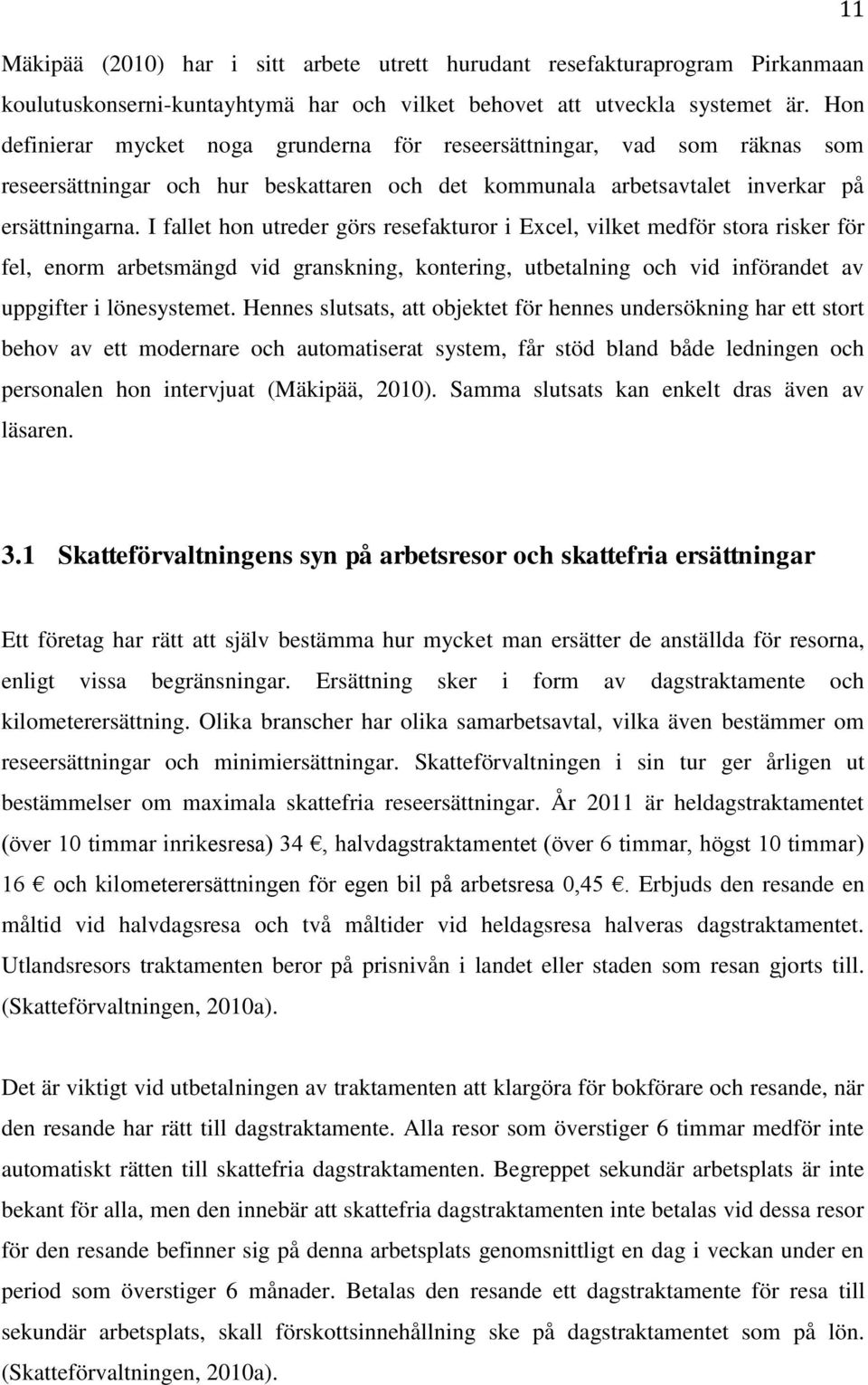 I fallet hon utreder görs resefakturor i Excel, vilket medför stora risker för fel, enorm arbetsmängd vid granskning, kontering, utbetalning och vid införandet av uppgifter i lönesystemet.