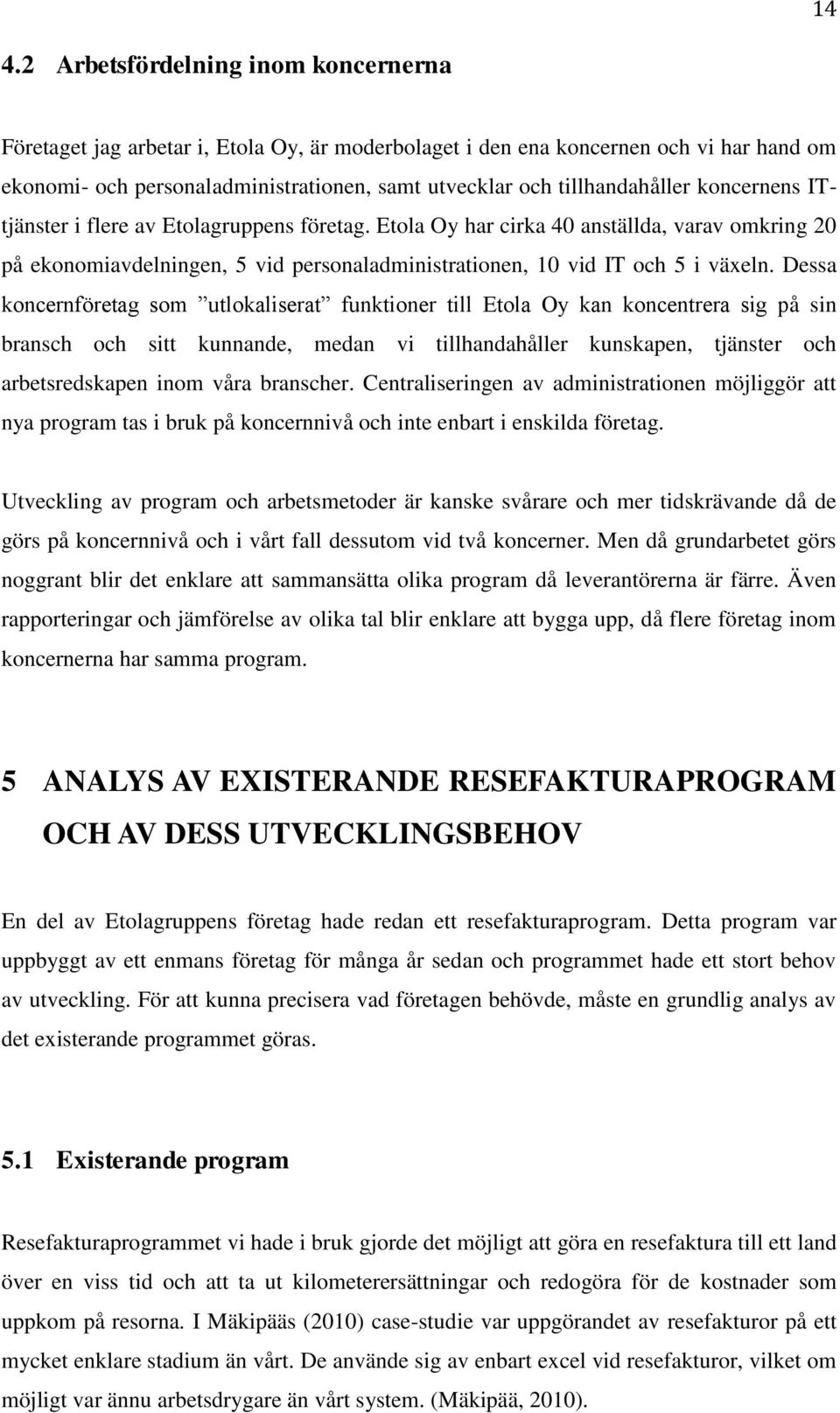 Etola Oy har cirka 40 anställda, varav omkring 20 på ekonomiavdelningen, 5 vid personaladministrationen, 10 vid IT och 5 i växeln.