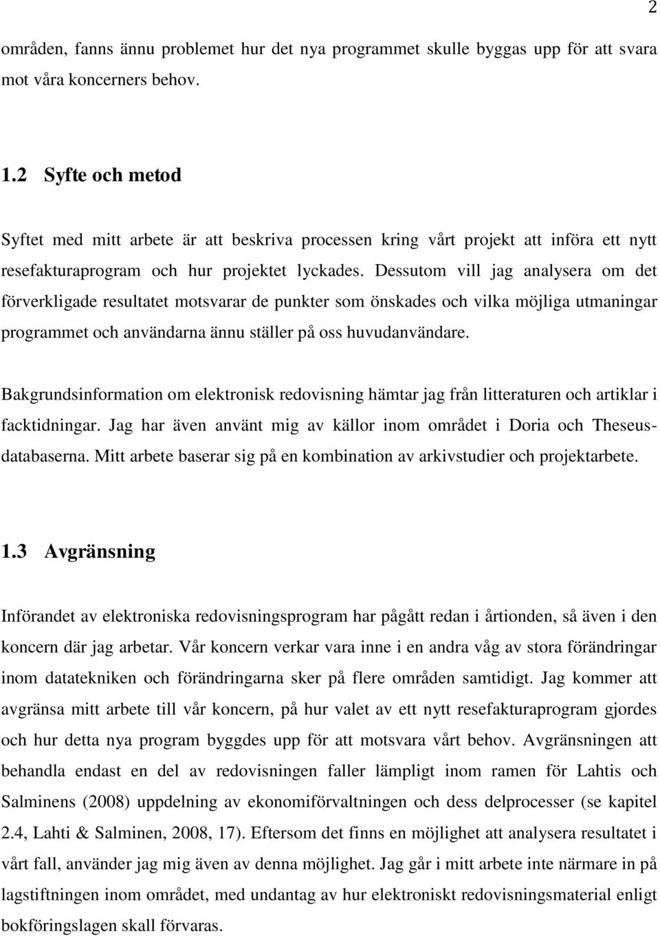 Dessutom vill jag analysera om det förverkligade resultatet motsvarar de punkter som önskades och vilka möjliga utmaningar programmet och användarna ännu ställer på oss huvudanvändare.