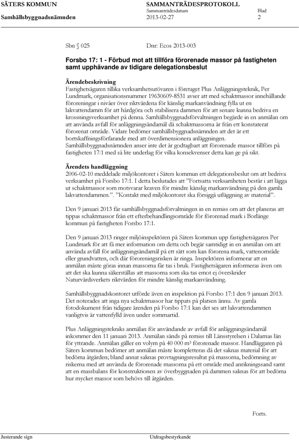 riktvärdena för känslig markanvändning fylla ut en lakvattendamm för att hårdgöra och stabilisera dammen för att senare kunna bedriva en krossningsverksamhet på denna.