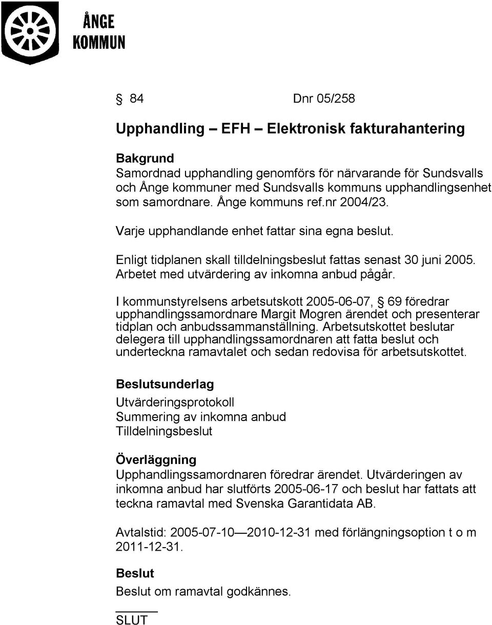 I kommunstyrelsens arbetsutskott 2005-06-07, 69 föredrar upphandlingssamordnare Margit Mogren ärendet och presenterar tidplan och anbudssammanställning.