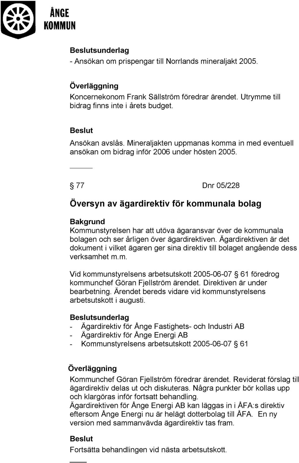 _ 77 Dnr 05/228 Översyn av ägardirektiv för kommunala bolag Kommunstyrelsen har att utöva ägaransvar över de kommunala bolagen och ser årligen över ägardirektiven.