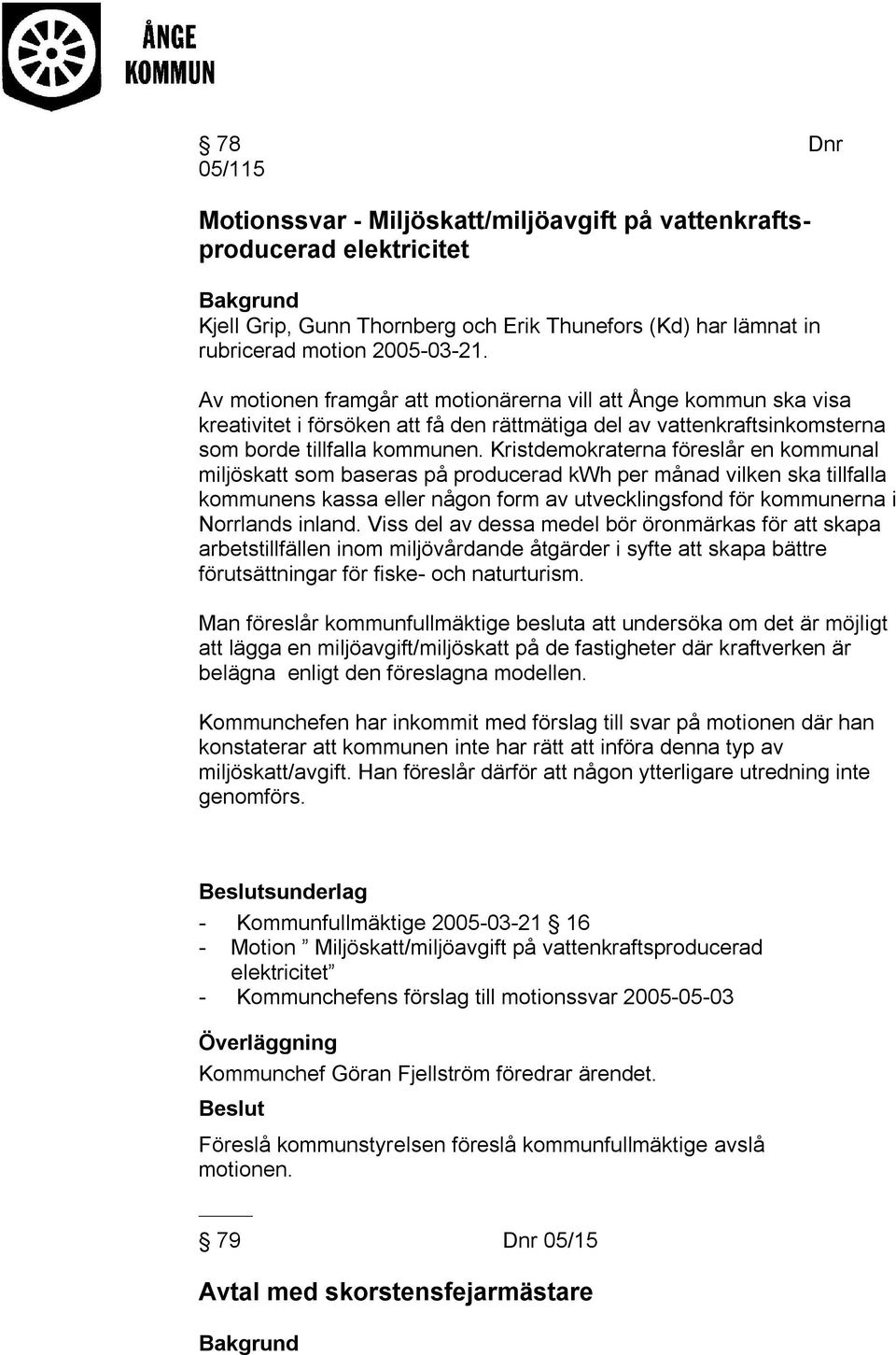 Kristdemokraterna föreslår en kommunal miljöskatt som baseras på producerad kwh per månad vilken ska tillfalla kommunens kassa eller någon form av utvecklingsfond för kommunerna i Norrlands inland.