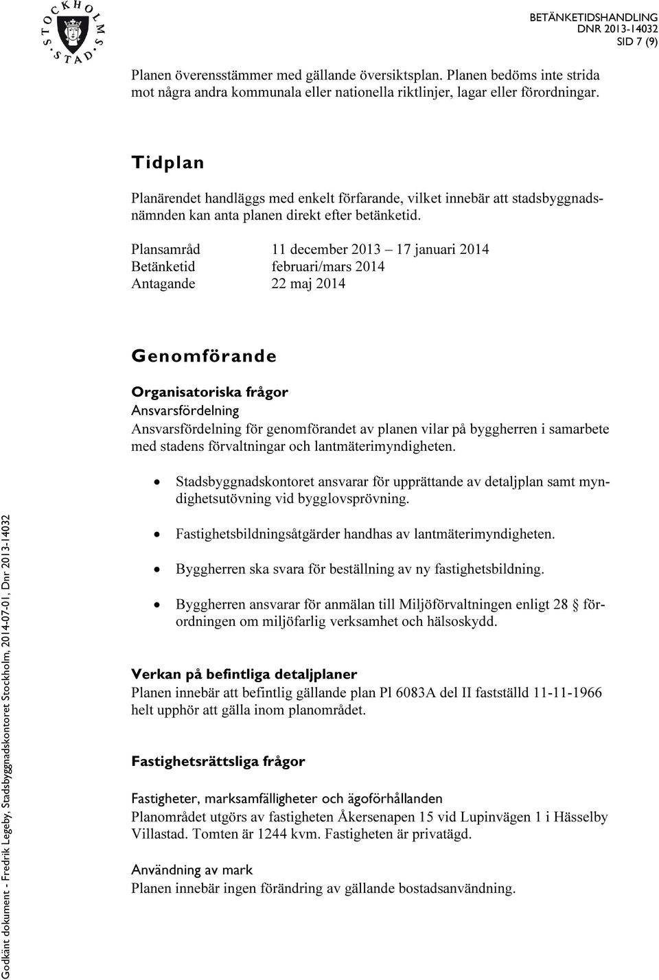 Plansamråd 11 december 2013 17 januari 2014 Betänketid februari/mars 2014 Antagande 22 maj 2014 Genomförande Organisatoriska frågor Ansvarsfördelning Ansvarsfördelning för genomförandet av planen