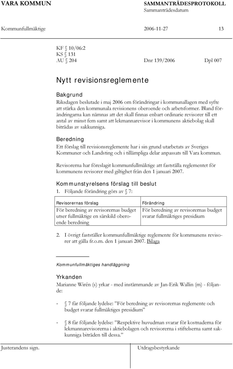 Bland förändringarna kan nämnas att det skall finnas enbart ordinarie revisorer till ett antal av minst fem samt att lekmannarevisor i kommunens aktiebolag skall biträdas av sakkunniga.