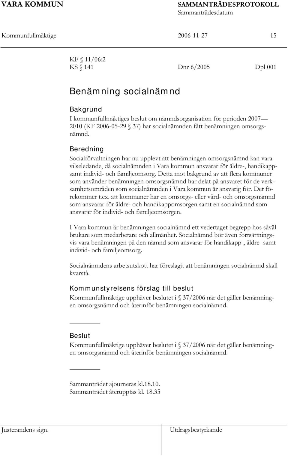 Beredning Socialförvaltningen har nu upplevt att benämningen omsorgsnämnd kan vara vilseledande, då socialnämnden i Vara kommun ansvarar för äldre-, handikappsamt individ- och familjeomsorg.