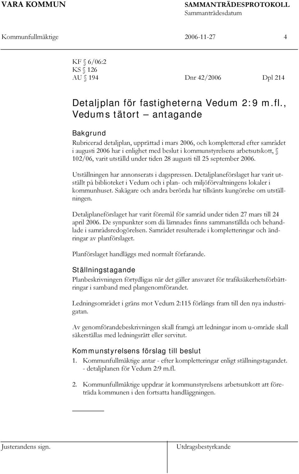 varit utställd under tiden 28 augusti till 25 september 2006. Utställningen har annonserats i dagspressen.