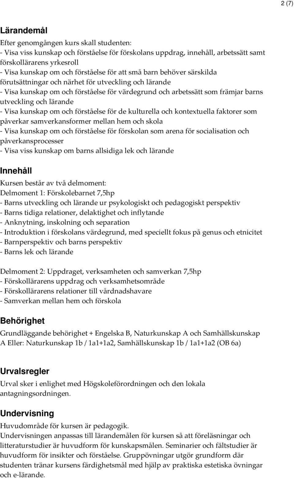 lärande - Visa kunskap om och förståelse för de kulturella och kontextuella faktorer som påverkar samverkansformer mellan hem och skola - Visa kunskap om och förståelse för förskolan som arena för