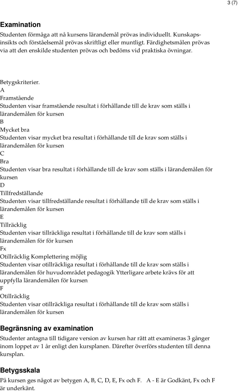 A Framstående Studenten visar framstående resultat i förhållande till de krav som ställs i B Mycket bra Studenten visar mycket bra resultat i förhållande till de krav som ställs i C Bra Studenten