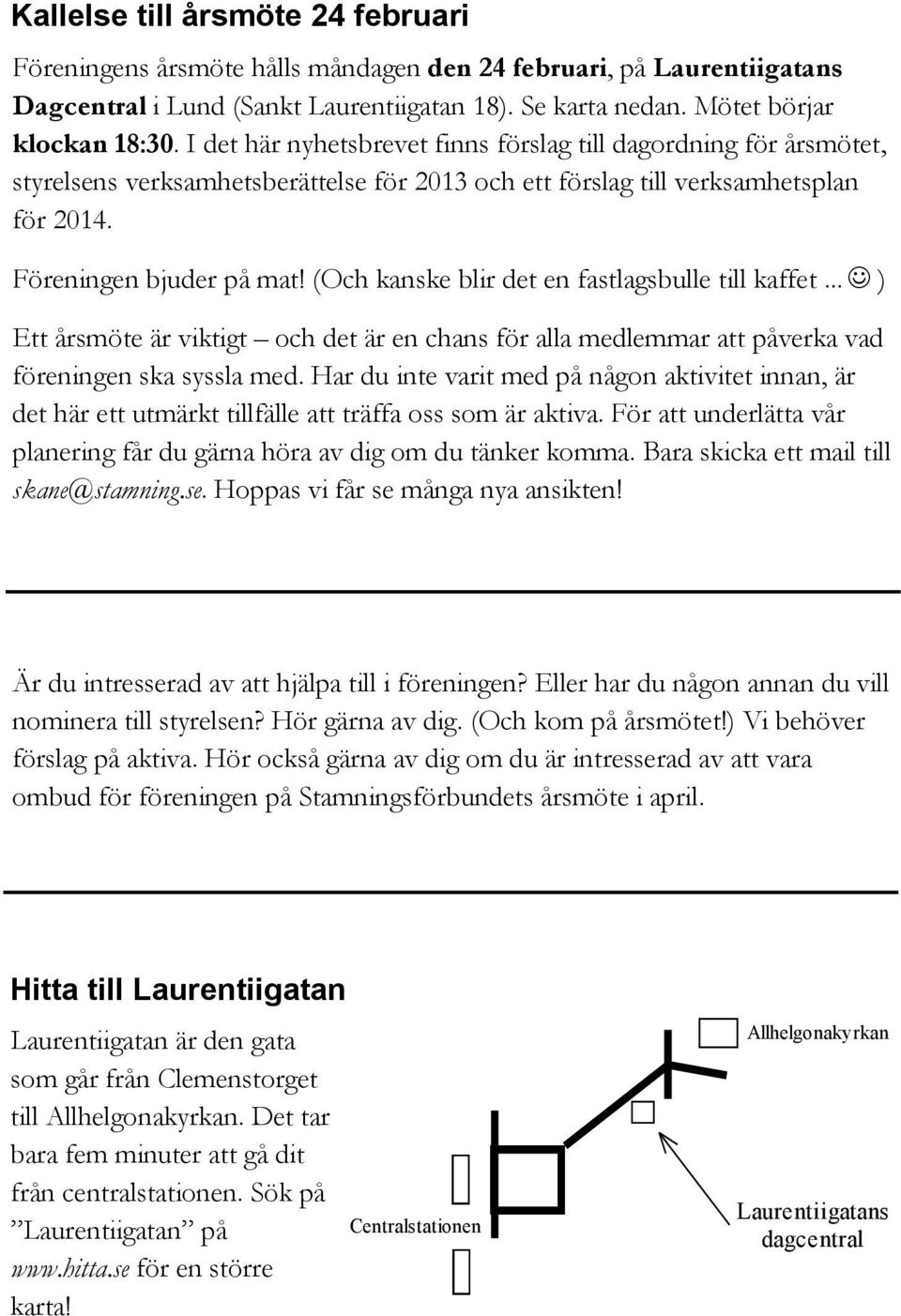 (Och kanske blir det en fastlagsbulle till kaffet... ) Ett årsmöte är viktigt och det är en chans för alla medlemmar att påverka vad föreningen ska syssla med.