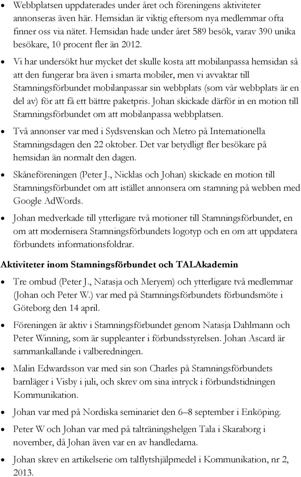 Vi har undersökt hur mycket det skulle kosta att mobilanpassa hemsidan så att den fungerar bra även i smarta mobiler, men vi avvaktar till Stamningsförbundet mobilanpassar sin webbplats (som vår